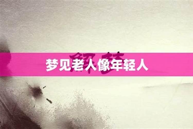 梦见老人变年轻是什么征兆