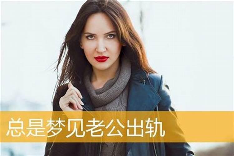 女人经常梦到老公出轨是什么意思