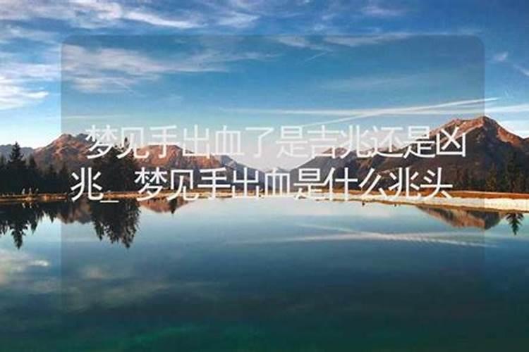 梦见手出血是什么意思</p><p>周公解梦梦见手流血 ,这是一个不祥之兆,预示着钱会被骗走,近期梦都要多注意身边的人了。梦见砍自己的手指,预示着你将会成为情场上的胜者。 商人梦见手流血,要提防竞争对手。若是梦见手指被蒸气烫伤,说明梦者会嫉妒别人。 周公解梦梦见手流血,这是一个不祥之兆,预示着钱会被骗走,近期梦都要多注意身边的人了。 。</p><p>周公解梦梦见手出血</p><p>梦见手流血有什么征兆? 然后就吓醒了。周公解梦梦见手流血,这是一个不祥之兆,预示着钱会被骗走,近期梦都要多注意身边的人了。梦见砍自己的手指,预示着你将会成为情场上的胜者。商人梦见手流血,要提防竞争对手。若是梦见手指被蒸气烫伤,说明梦者会嫉妒别人。周公解梦梦见手流血,这是一个不祥之兆,预示着钱会被骗走。</p><p>梦见手出血是什么意思梦见手出血有啥征兆</p><p>意味着入学成功。   4、商人梦到手出血，表示做生意的真诚可以成功发展。   5、怀孕的妇女梦到手出血，表明胎儿发育非常健康。周公解梦   梦到血，自己的财产也会有继承人。梦到手，象征行动，个人能力和事业。梦到出血是什么预兆，这预示着财富将从手中流失，自己的生命将遭受重创。</p><p>梦见手出血是什么征兆</p><p>1. 梦见手出血的周公解梦：吉凶指数：83（由周公解梦根据数理文化得出，仅供参考）梦见血，表示自己的财产会有继承人。梦见手，象征行动，自己的能力与事业。梦见自己在喝血，是发财的祥兆。梦见血，自己的财产会有继承人。梦见手出血，病情会恶化(©周公解梦算命网)。梦见手出血，今天大概会有不少。</p><p>梦见手指破流血是什么意思?</p><p>梦手指出血，吉，主怒气平，财物旺。《梦林玄解》双手被砍，得神助。《原版周公解梦》梦见手指破流血的案例解析 网友梦境：梦见手流血了，女朋友喝醉不理我。解梦解析：血在梦里，多表示财富。按照西方的观点，还是生命力的象征。如果梦见血突然涌出，有可能表示你内心强烈的激烈，或自我牺牲精神。梦见。</p><p>梦到手指出血</p><p>梦见手指流血是什么意思? 周公解梦中“血主财”,通常梦见血液的都会有好运财运。血在身体里流动,钱在世界上流动,两者有相通的地方。你在财富中得到了满足,就像身体的细胞从血液中得到能量。但是,当然,血主财仅仅是最普通的解释,我们来看更详细的梦境释义。  有关“血”的梦境参考:  梦见自己在喝血</p><p>梦见自己手流血有什么征兆</p><p>心理分析：在心理学中，梦里的手指主生活。手主事业，手指依托于手掌，代表由事业支撑起来的个人生活。梦见自己手流血了，可能是表示梦者最近遇到了一些困难，或者是现实中看到了相似的场景，所以有这样的梦境。梦见自己手流血了的.原版周公解梦 梦血淋身。梦此主功成名就，交易获利，子孙逢吉。《断梦。</p>		</div>
        </article>
		<div class=