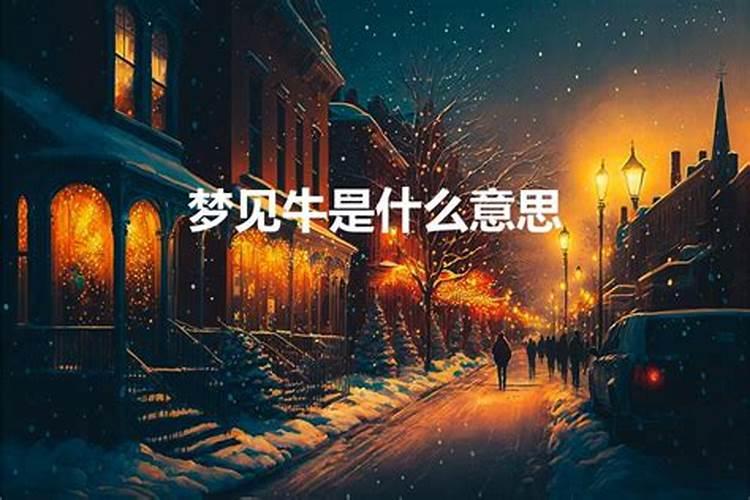 周公解梦梦见牛是什么意思呢