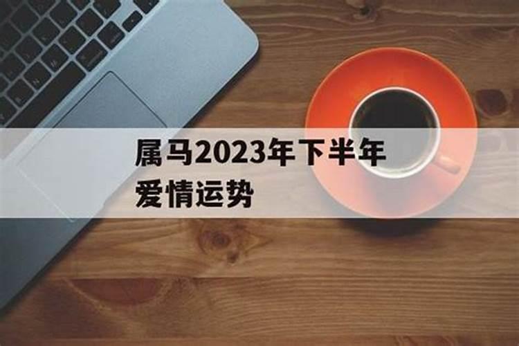 2023属马下半年爱情运势如何