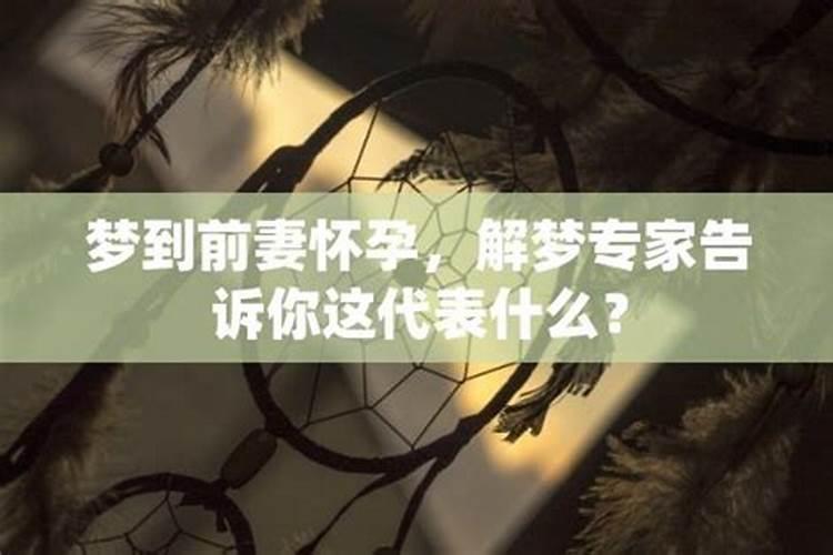 做梦梦到前妻怀孕还和我一起生活