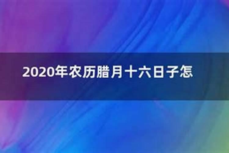 2020年农历腊月十六宜忌是什么