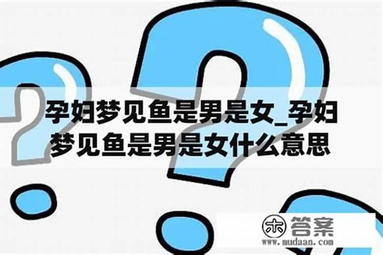 怀孕的孕妇做梦梦见鱼预示着什么