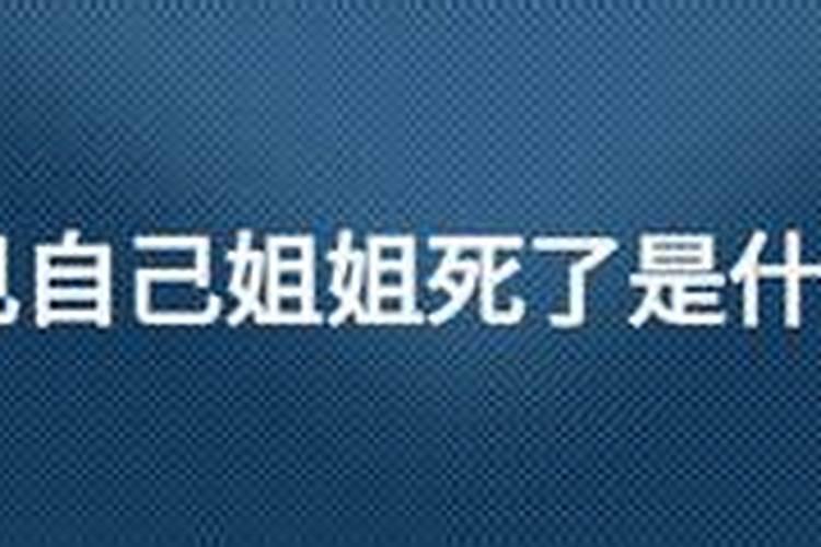 梦到我姐姐死了做这样梦意味着什么