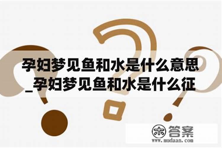 孕妇梦到鱼和水预示着什么意思周公解梦