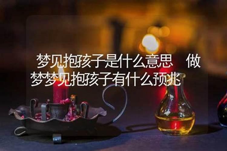 梦见抱孩子赶路意味着什么