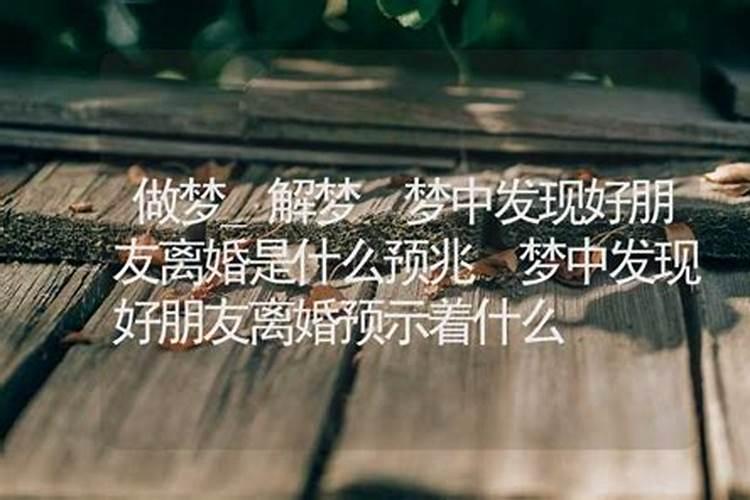 梦到闺蜜离婚了预示什么预兆解梦