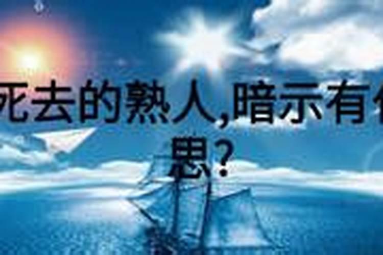 做梦梦见死去的熟人好吗什么意思周公解梦